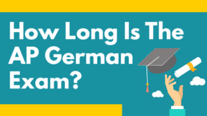 How Long Is The AP German Exam? [Answer + Study Hacks]